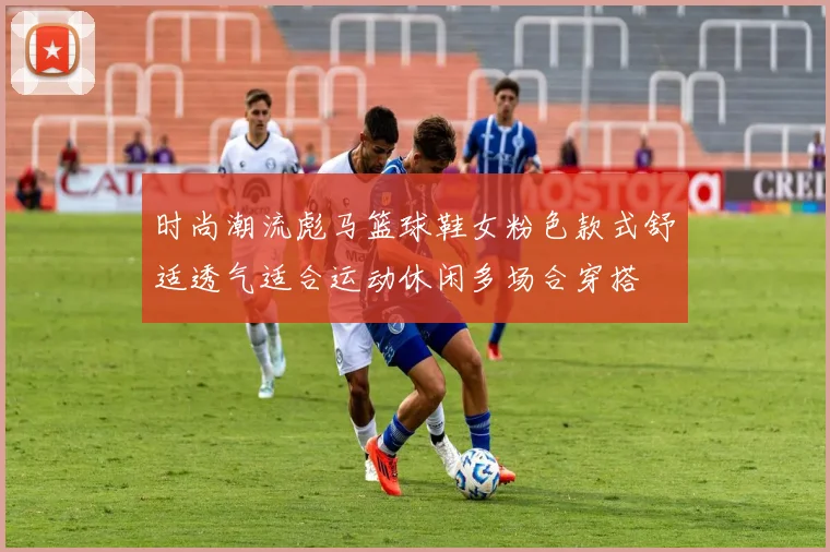 时尚潮流彪马篮球鞋女粉色款式舒适透气适合运动休闲多场合穿搭